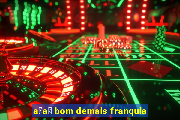 a莽a铆 bom demais franquia